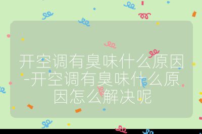 開(kāi)空調(diào)有臭味什么原因-開(kāi)空調(diào)有臭味什么原因怎么解決呢