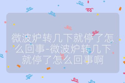 微波爐轉幾下就停了怎么回事-微波爐轉幾下就停了怎么回事啊