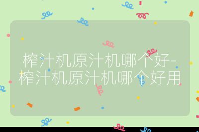 榨汁機原汁機哪個好-榨汁機原汁機哪個好用