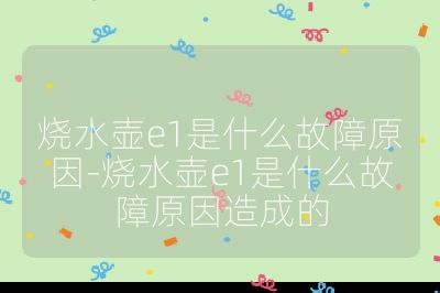 燒水壺e1是什么故障原因-燒水壺e1是什么故障原因造成的