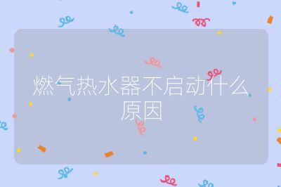 燃氣熱水器不啟動什么原因