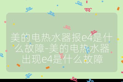 美的電熱水器報e4是什么故障-美的電熱水器出現e4是什么故障