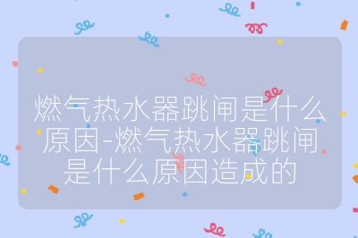 燃?xì)鉄崴魈l是什么原因-燃?xì)鉄崴魈l是什么原因造成的