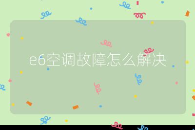 e6空調故障怎么解決