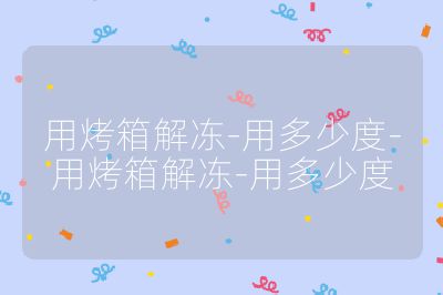 用烤箱解凍-用多少度-用烤箱解凍-用多少度