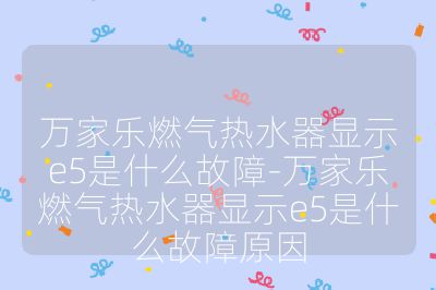 萬家樂燃氣熱水器顯示e5是什么故障-萬家樂燃氣熱水器顯示e5是什么故障原因