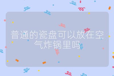 普通的瓷盤可以放在空氣炸鍋里嗎