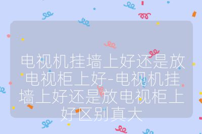 電視機(jī)掛墻上好還是放電視柜上好-電視機(jī)掛墻上好還是放電視柜上好區(qū)別真大