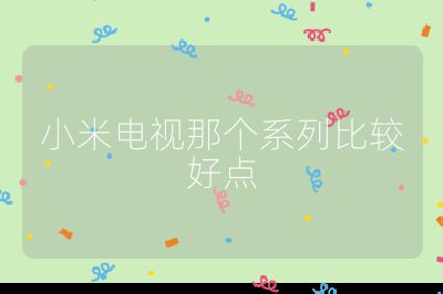 小米電視那個系列比較好點(diǎn)