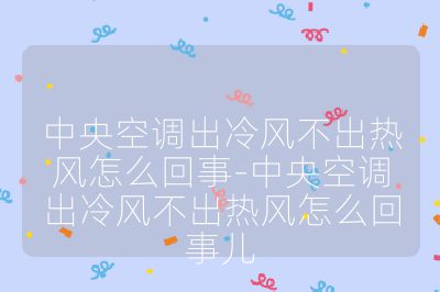 中央空調(diào)出冷風不出熱風怎么回事-中央空調(diào)出冷風不出熱風怎么回事兒
