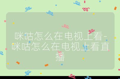 咪咕怎么在電視上看-咪咕怎么在電視上看直播