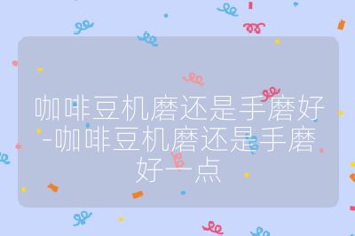 咖啡豆機磨還是手磨好-咖啡豆機磨還是手磨好一點