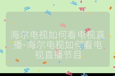 海爾電視如何看電視直播-海爾電視如何看電視直播節(jié)目