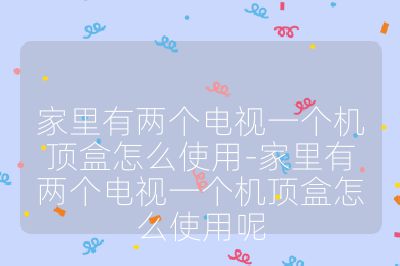 家里有兩個電視一個機頂盒怎么使用-家里有兩個電視一個機頂盒怎么使用呢