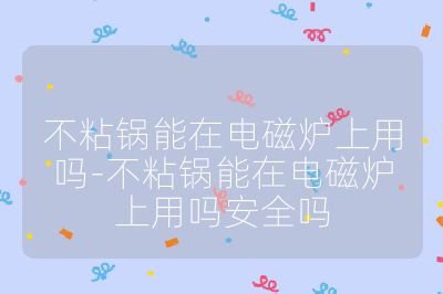 不粘鍋能在電磁爐上用嗎-不粘鍋能在電磁爐上用嗎安全嗎