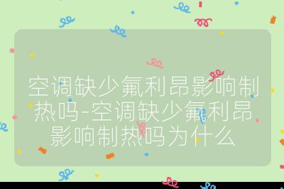 空調(diào)缺少氟利昂影響制熱嗎-空調(diào)缺少氟利昂影響制熱嗎為什么