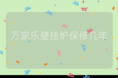 萬家樂壁掛爐保修幾年