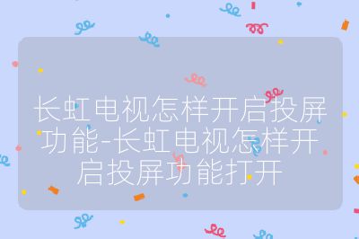 長虹電視怎樣開啟投屏功能-長虹電視怎樣開啟投屏功能打開