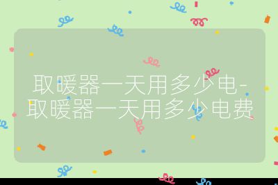 取暖器一天用多少電-取暖器一天用多少電費(fèi)