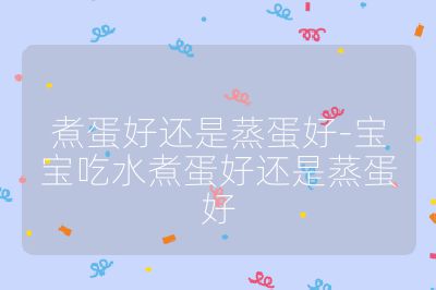煮蛋好還是蒸蛋好-寶寶吃水煮蛋好還是蒸蛋好