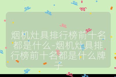 煙機灶具排行榜前十名都是什么-煙機灶具排行榜前十名都是什么牌子
