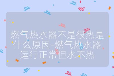 燃氣熱水器不是很熱是什么原因-燃氣熱水器運行正常但水不熱