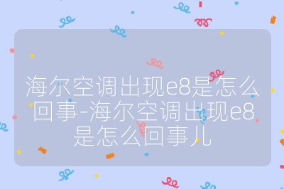 海爾空調出現e8是怎么回事-海爾空調出現e8是怎么回事兒