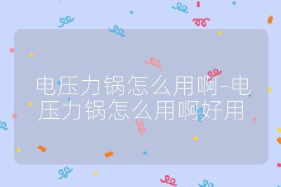 電壓力鍋怎么用啊-電壓力鍋怎么用啊好用