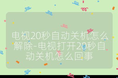 電視20秒自動關機怎么解除-電視打開20秒自動關機怎么回事
