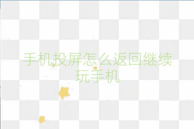 手機(jī)投屏怎么返回繼續(xù)玩手機(jī)