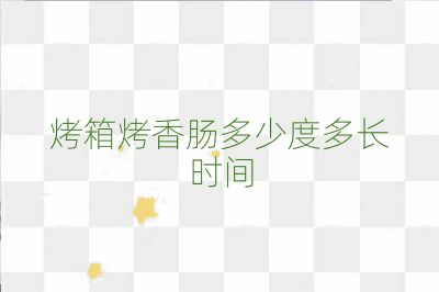 烤箱烤香腸多少度多長(zhǎng)時(shí)間