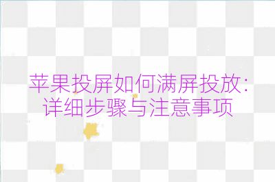 蘋果投屏如何滿屏投放：詳細(xì)步驟與注意事項(xiàng)