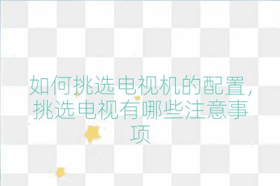 如何挑選電視機(jī)的配置，挑選電視有哪些注意事項(xiàng)