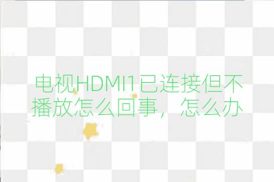 電視HDMI1已連接但不播放怎么回事，怎么辦