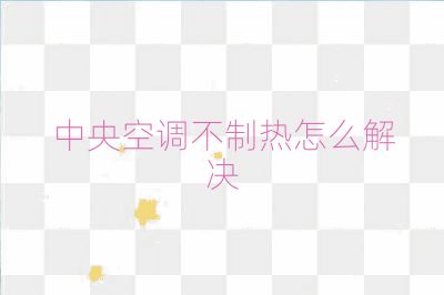 中央空調不制熱怎么解決