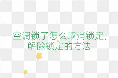 空調(diào)鎖了怎么取消鎖定，解除鎖定的方法