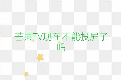 芒果TV現(xiàn)在不能投屏了嗎