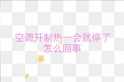 空調(diào)開制熱一會就停了怎么回事