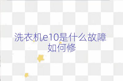 洗衣機e10是什么故障 如何修