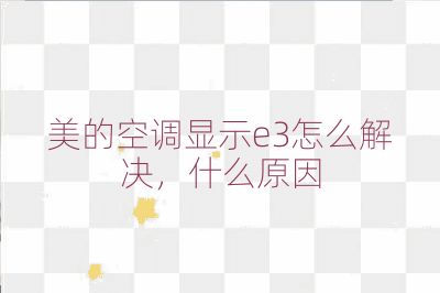 美的空調顯示e3怎么解決，什么原因
