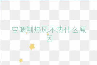 空調(diào)制熱風(fēng)不熱什么原因