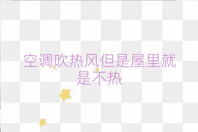 空調(diào)吹熱風(fēng)但是屋里就是不熱