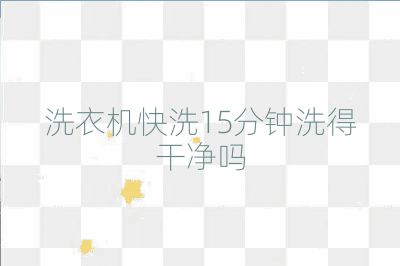 洗衣機(jī)快洗15分鐘洗得干凈嗎
