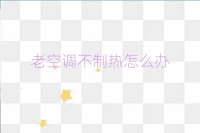 老空調不制熱怎么辦