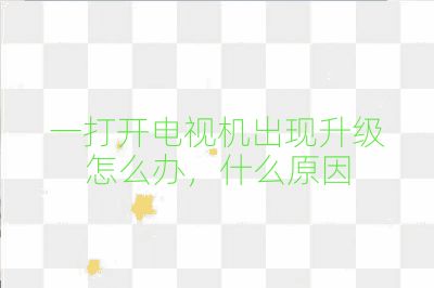 一打開電視機出現(xiàn)升級怎么辦，什么原因