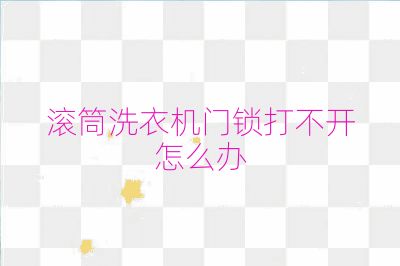 滾筒洗衣機門鎖打不開怎么辦