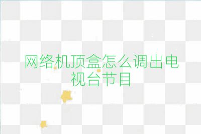 網(wǎng)絡(luò)機(jī)頂盒怎么調(diào)出電視臺(tái)節(jié)目