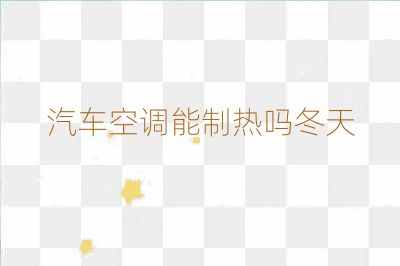 汽車空調能制熱嗎冬天