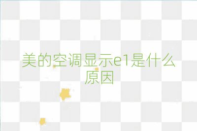 美的空調顯示e1是什么原因