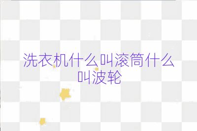 洗衣機什么叫滾筒什么叫波輪
